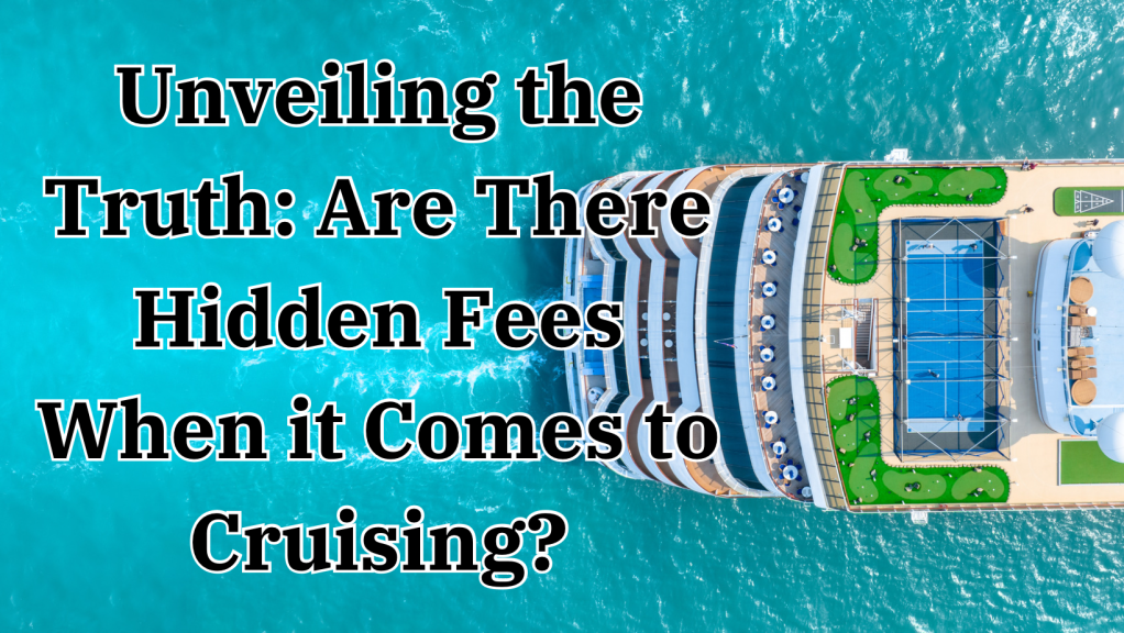 Unveiling the Truth: Are There Hidden Fees When it Comes to Cruising?