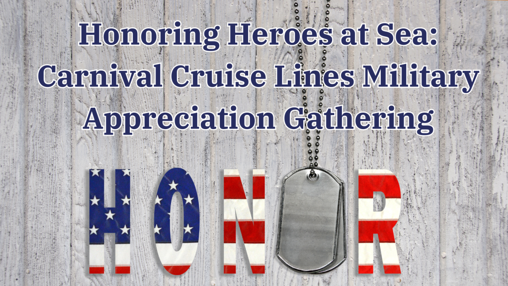 Honoring Heroes at Sea: Carnival Cruise Lines Military Appreciation Gathering
